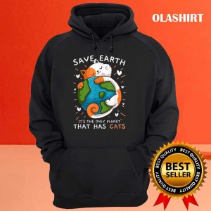 New Save Earth Its The Only Planet That Has Cats Environmental T shirt 3