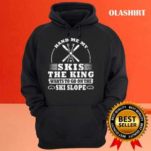 New Skier Skiing Hand Me My Skis The King Shirt Trending Shirt 3