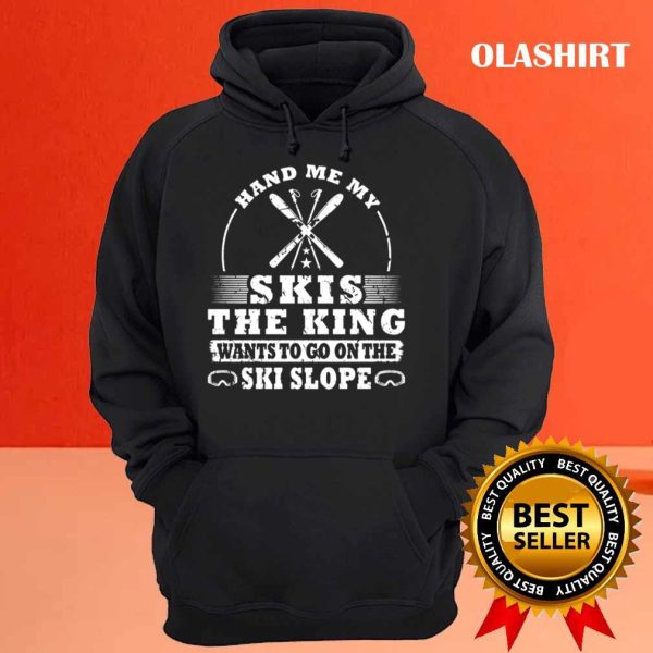 New Skier Skiing Hand Me My Skis The King Shirt , Trending Shirt