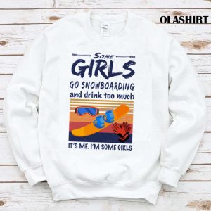 New Snowboarding Shirt Some Girls Go Snowboarding And Drink T shirt 1