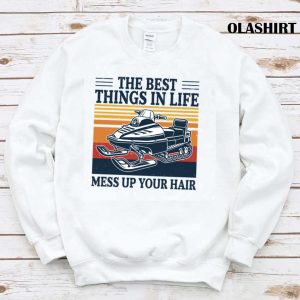 New Snowmobile Shirt The Best Things In Life Mess Up Your Hair T shirt 1