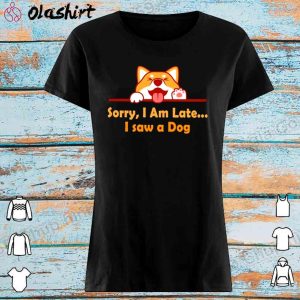 New Sorry I'm late I saw a dog shirt Shirt for Men and Women 2