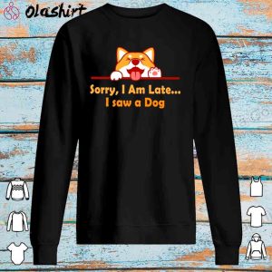 New Sorry I'm late I saw a dog shirt Shirt for Men and Women 3