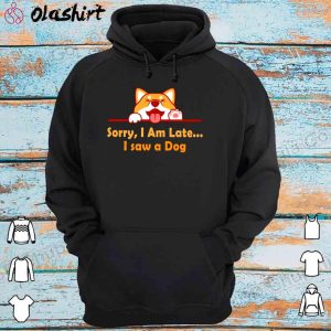 New Sorry I'm late I saw a dog shirt Shirt for Men and Women 4