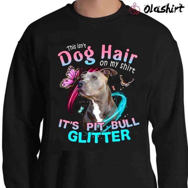 New This Isn’t Dog Hair On My Shirt It’s Pit Bull Glitter T-shirt