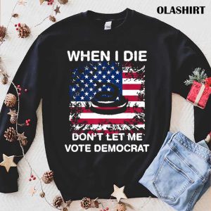 New When I Die Don’t Let Me Vote Democrat Pro America Anti Biden T-shirt