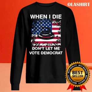 New When I Die Don’t Let Me Vote Democrat Pro America Anti Biden T-shirt