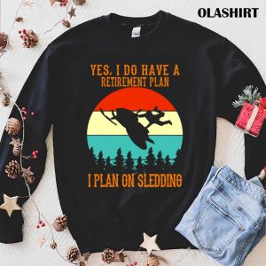 New Yes, I Do Have A Retirement Plan, I Plan On Sledding T-shirt