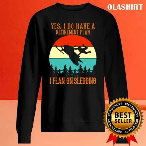 New Yes I Do Have A Retirement Plan I Plan On Sledding T shirt 2