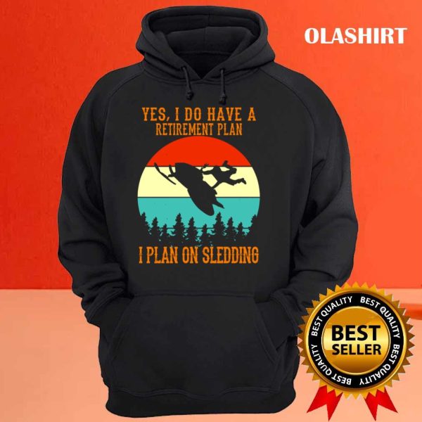 New Yes, I Do Have A Retirement Plan, I Plan On Sledding T-shirt