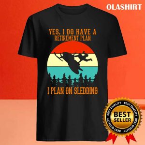 New Yes I Do Have A Retirement Plan I Plan On Sledding T shirt 4