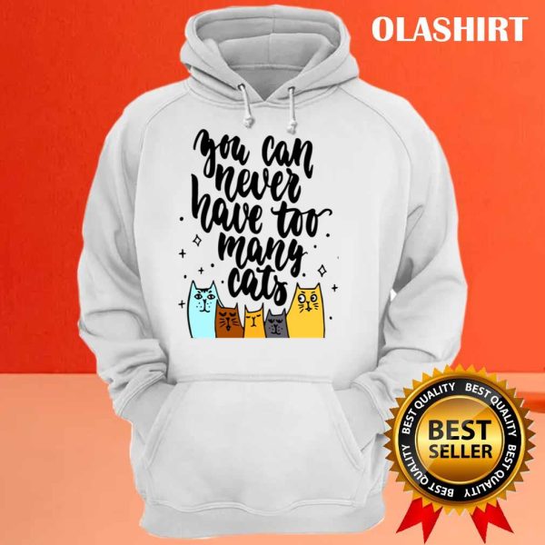 New You Can Never Have Too Many Cats T-shirt , Trending Shirt