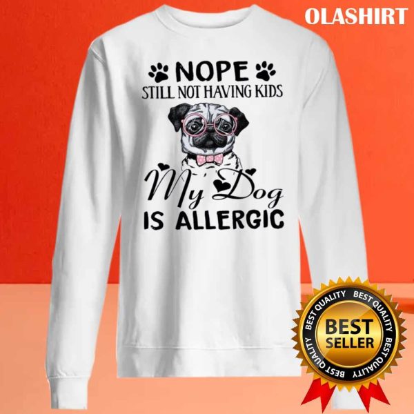 Nope Still Not Having Kids My Is Allergic, Funny Dog Shirt