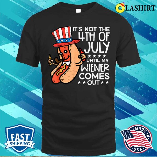 Not 4th July Until My Wiener Come Out Funny Hotdog Men Women T-shirt