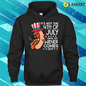 Not 4th July Until My Wiener Come Out Funny Hotdog Men Women T shirt 3