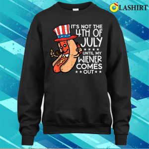 Not 4th July Until My Wiener Come Out Funny Hotdog Men Women T shirt 4