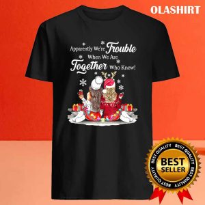 Official Apparently Were Trouble When We Are Together Who Knew T shirt 4