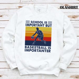 Official Basketball Shirt School Is Important But Basketball Is Importanter T shirt 1