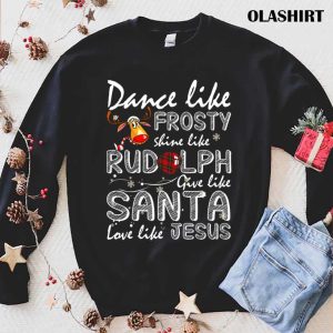 Official Dance Like Frosty Shine Like Rudolph Love Like Jesus Xmas Jesus T-shirt