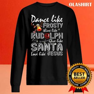 Official Dance Like Frosty Shine Like Rudolph Love Like Jesus Xmas Jesus T shirt 2