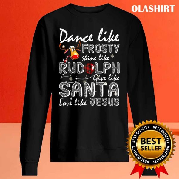 Official Dance Like Frosty Shine Like Rudolph Love Like Jesus Xmas Jesus T-shirt