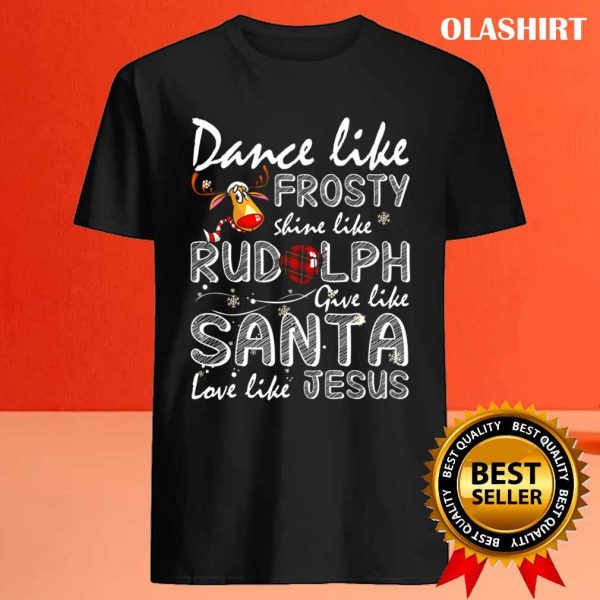 Official Dance Like Frosty Shine Like Rudolph Love Like Jesus Xmas Jesus T-shirt