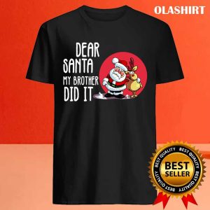 Official Dear Santa My Brother Did It Christmas Funny Quote T shirt 4