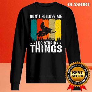 Official Dont Follow Me I Do Stupid Things Snowmobiler Snowmobiling T shirt 2