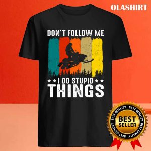 Official Dont Follow Me I Do Stupid Things Snowmobiler Snowmobiling T shirt 4