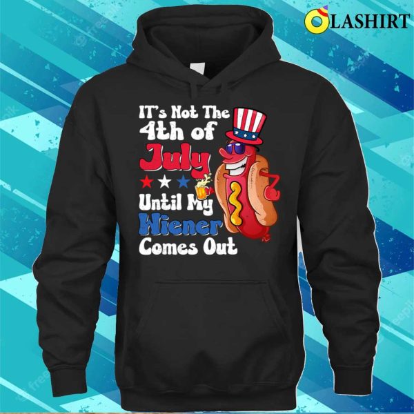 Official Hotdog It’s Not 4th Of July Until My Wiener Comes Out Shirt For Sale