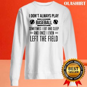 Official Humor Baseball Player Sayings I Dont Always Play Baseball T shirt 2