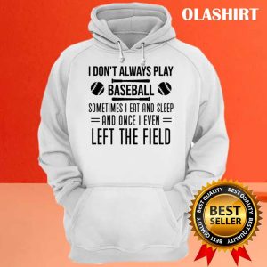 Official Humor Baseball Player Sayings I Dont Always Play Baseball T shirt 3