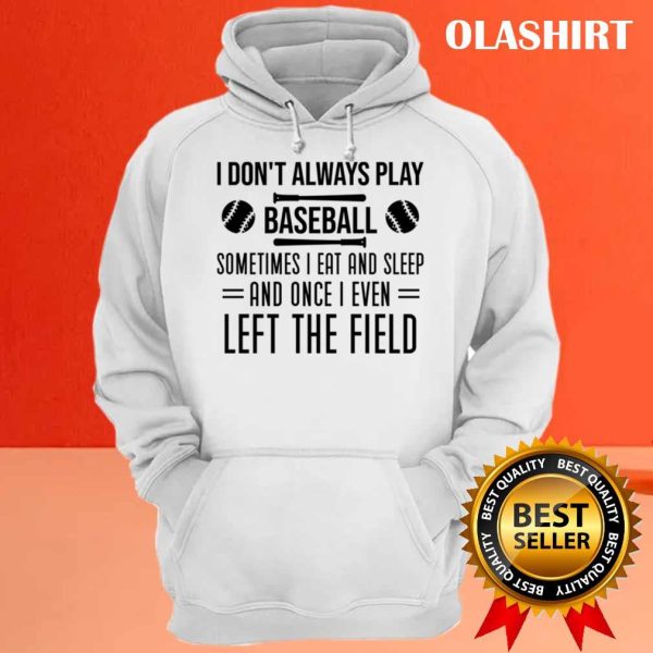 Official Humor Baseball Player Sayings I Don’t Always Play Baseball T-shirt