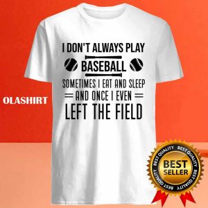 Official Humor Baseball Player Sayings I Dont Always Play Baseball T shirt 4