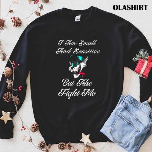 Official I Am Small And Sensitive But Also Fight Me T-shirt