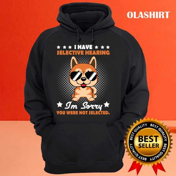 Official I Have Selective Hearing I’m Sorry You Were Not Selected Funny Dog Unisex T-shirt