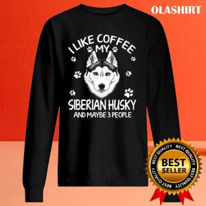 Official I Like Coffee My Siberian Dog Husky And Maybe 3 People Funny Dog Lover Shirt 2