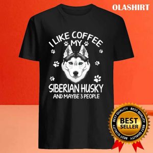 Official I Like Coffee My Siberian Dog Husky And Maybe 3 People Funny Dog Lover Shirt 4