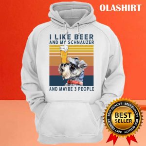 Official Schnauzer Shirt I Like Beer And My Schnauzer And Maybe 3 People T shirt 3