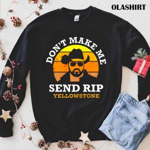 Official Yellowstone Dont Make Me Send Rip Trending Shirt 1