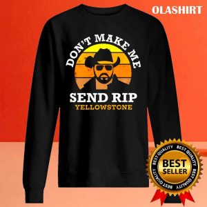 Official Yellowstone Don’t Make Me Send Rip , Trending Shirt