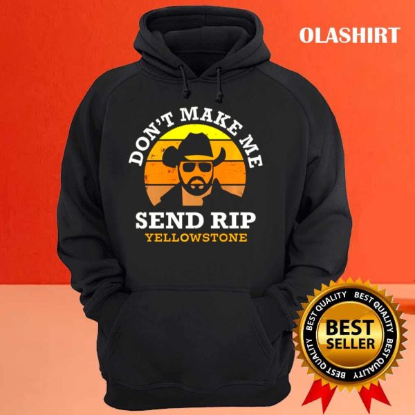 Official Yellowstone Don’t Make Me Send Rip , Trending Shirt