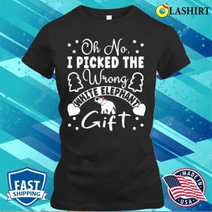 Oh No I Picked The Wrong White Elephant Gift Funny Sarcastic Saying For Elephant Lover T shirt 2