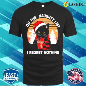 On The Naughty List And I Regret Nothing Funny Cat Christmas T shirt Own Your Mischievous Side 1