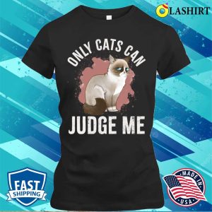 Only Cats Can Judge Me Shirt, Only Cats Can Judge Me Funny Cat Ragdoll Shirt