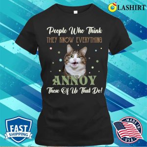 People Who Think They Know Everything Annoy Those Of Us Cats T shirt 2