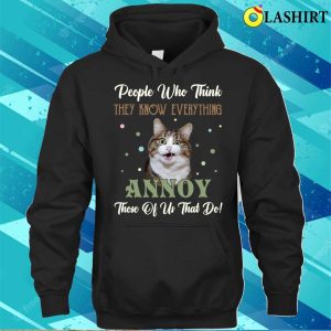 People Who Think They Know Everything Annoy Those Of Us Cats T shirt 3