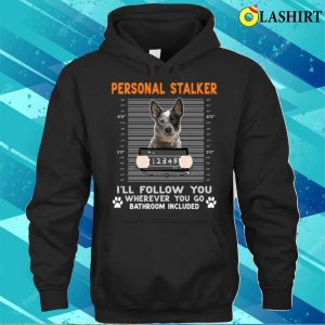 Personal Stalker Cattle Personal Stalker Ill Follow You Wherever You Go Cattle Dog T shirt 3