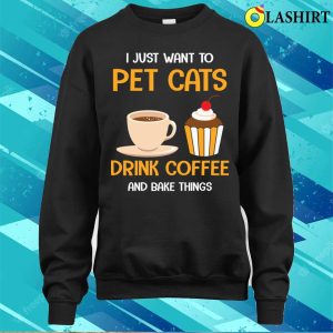 Pet Cats Drink Coffee And Bake Things Funny Baking And Cooking Bakers Gift Shirt 4