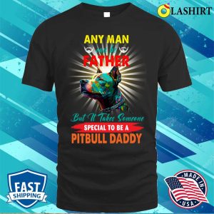 Pitbull Daddy T-shirt, Someone Special To Be A Pitbull Daddy T-shirt